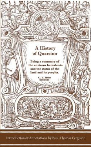 Kniha A History of Quarston: Being a Summary of the Environs Hereabouts and the Status of the Land and Its Peoples Paul-Thomas Ferguson