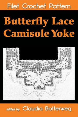 Kniha Butterfly Lace Camisole Yoke Filet Crochet Pattern: Complete Instructions and Chart Claudia Botterweg