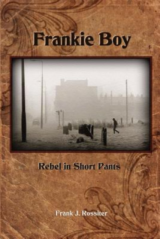 Carte Frankie Boy: Rebel in Short Pants Frank J Rossiter