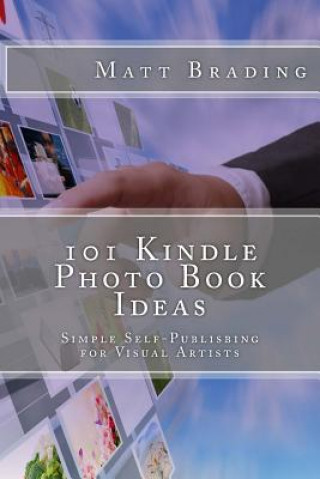 Libro 101 Kindle Photo Book Ideas: Simple Self-Publishing for Visual Artists Matt Brading