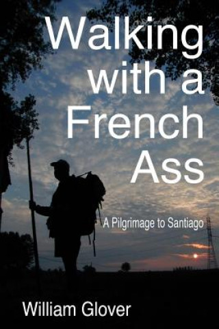 Carte Walking with a French Ass: A Pilgrimage to Santiago MR William H Glover Jr