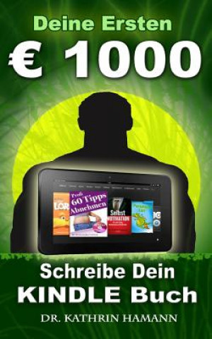 Könyv Deine ersten 1000 Euro: Schreibe Dein erstes Kindle Buch, das Dir regelmäßig Geld bringt Kathrin Hamann