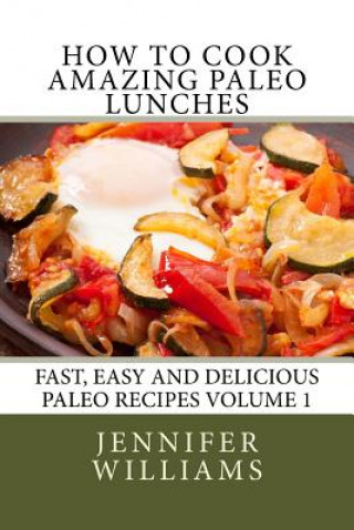 Könyv How to Cook Amazing Paleo Lunches Jennifer Williams