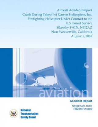 Książka Aircraft Accident Report: Crash During Takeoff of Carson Helicopters, Inc. Firefighting Helicopters Under Contract to the U.S. Forest Service, S National Transportation Safety Board