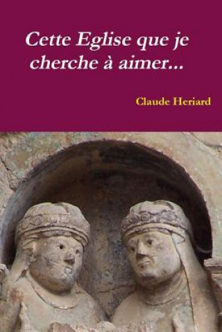 Knjiga Cette Église que je cherche ? aimer Claude Heriard