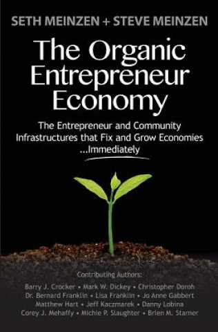 Carte The Organic Entrepreneur Economy: The Entrepreneur and Community Infrastructures that Fix and Grow Economies...Immediately Seth Meinzen