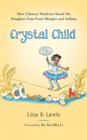 Książka Crystal Child: How Chinese Medicine Saved My Daughter from Food Allergies and Asthma Lisa B Lewis