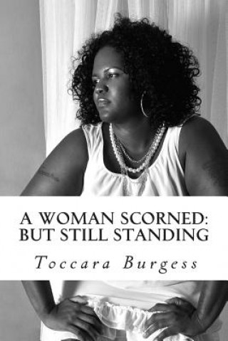 Buch A Woman Scorned: But Still Standing Toccara D Burgess