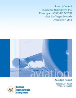 Knjiga Aircraft Accident Report Loss of Control Sundance Helicopters, Inc. Eurocopter As350-B2, N37sh Near Las Vegas, Nevada December 7, 2011 National Transportation Safety Board