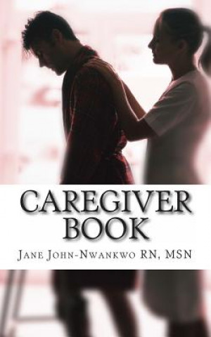 Knjiga Caregiver Book: A simple handbook for caregivers Jane John-Nwankwo Rn