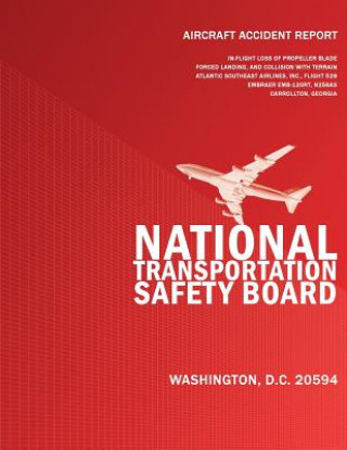 Kniha Aircraft Accident Report: In-flight Loss of Propeller Blade Forced Landing and Collision with Terrain Atlantic Southeast Airlines, Inc. Flight 5 National Transportation Safety Board