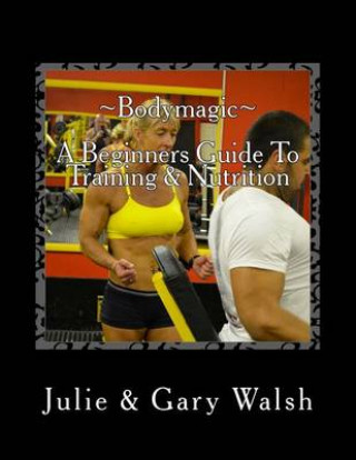 Kniha Bodymagic - A Beginners Guide To Training & Nutrition Gary Walsh