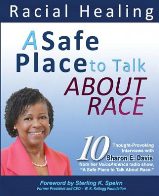 Książka A Safe Place to Talk About Race: 10 Thought-Provoking Interviews with Sharon E. Davis from her VoiceAmerica radio show, A Safe Place to Talk About Rac Sharon E Davis