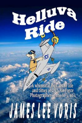 Kniha Helluva Ride: The madcap misadventures of an Air Force Photographer James Lee Voris