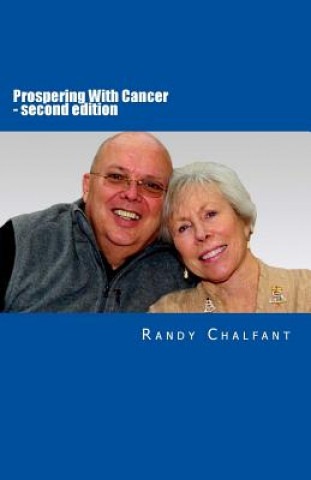 Kniha Prospering With Cancer - second edition: The continuing story of finding the Joyful and Valued Lessons that Cancer Provides Randy L Chalfant
