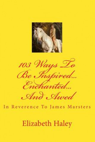 Carte 103 Ways To Be Inspired...Enchanted...And Awed: In Reverence To James Marsters Elizabeth Haley