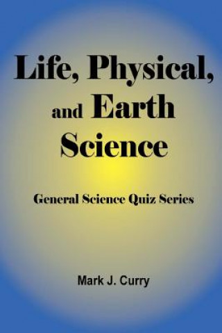 Kniha Life, Physical, and Earth Science: General Science Quiz Series Mark J Curry