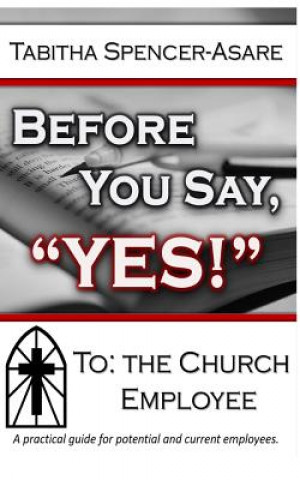 Kniha Before You Say "Yes": To the Church Employee: A Guide for Current & Potential Employees of the Church Tabitha Spencer-Asare