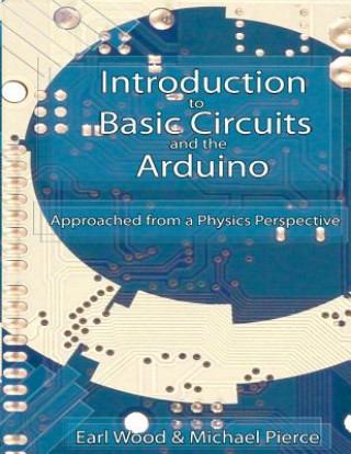 Könyv Introduction to Basic Circuits and the Arduino: An Approach from a Physics Perspective Earl Wood