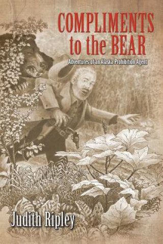 Kniha Compliments to the Bear: Adventures of an Alaska Prohibition Agent Judith Ripley