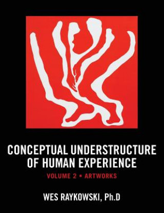 Carte Conceptual Understructure of Human Experience: Volume 2 (Artworks) Ph D Wes Raykowski