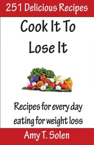 Könyv Cook It to Lose It: Healthy, Tasteful Recipes for Delicious Eating Amy T Solen