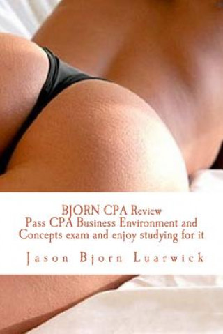 Könyv Bjorn CPA Review: Pass CPA Business Environment and Concepts and enjoy studying for it: Newly developed psychological and subconscious m Bjorn Jason Luarwick
