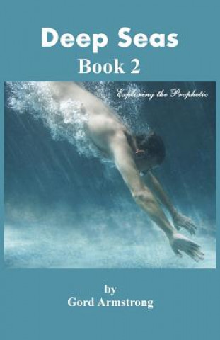 Kniha Deep Seas: Book 2 Exploring the Prophetic Gord Armstrong