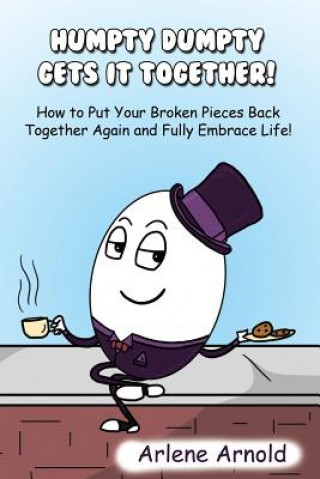 Carte Humpy Dumpty Gets It Together: How to Put Your Broken Pieces Back Together Again and Fully Embrace Life Arlene Arnold