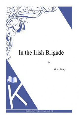 Knjiga In the Irish Brigade G. A. Henty