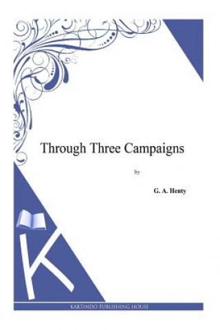 Kniha Through Three Campaigns G. A. Henty