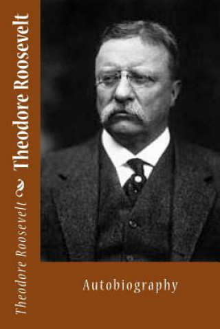 Kniha Theodore Roosevelt: Autobiography Theodore Roosevelt