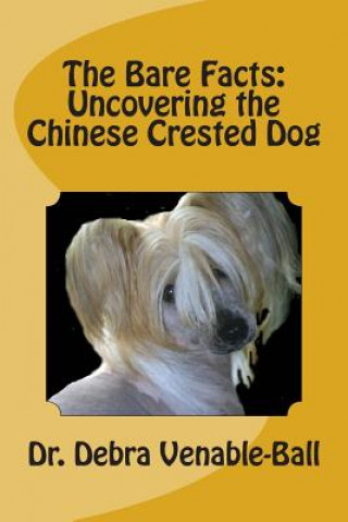 Carte The Bare Facts: Uncovering the Chinese Crested Dog Dr Debra Venable-Ball