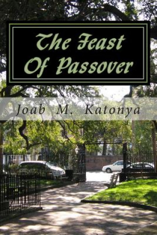 Książka The Feast Of Passover: The Crucifixion Day of our Lord Jesus Christ Pst Joab M Katonya