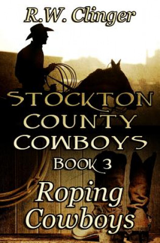 Kniha Stockton County Cowboys Book 3: Roping Cowboys R W Clinger