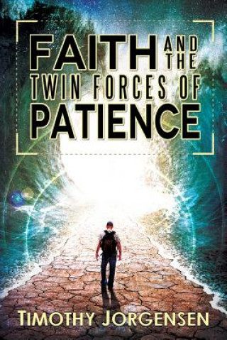 Kniha Faith and the Twin Forces of Patience Timothy Jorgensen