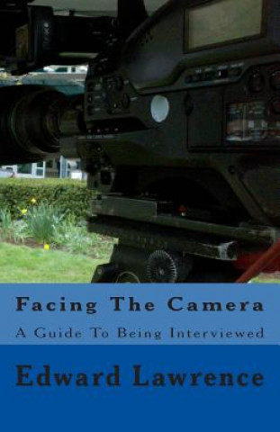 Kniha Facing The Camera: A Guide To Being Interviewed Edward Lawrence