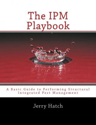 Knjiga The IPM Playbook: A Basic Guide to Performing Structural Integrated Pest Management Jerry J Hatch