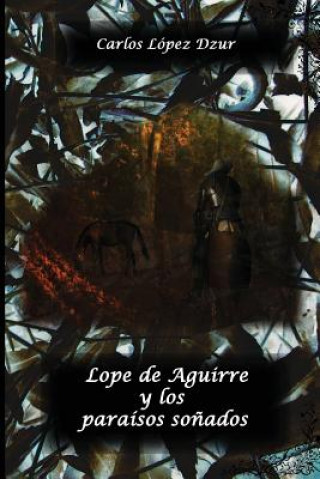 Kniha Lope de Aguirre y los paraisos sonados Carlos Lopez Dzur