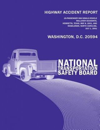 Livre Highway Accident Report: 15-Passenger Van Single-Vehicle Rollover Accidents, Henrietta, Texas, May 8, 2001, and Randleman, North Carolina, July National Transportation Safety Board