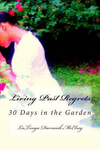 Könyv Living Past Regrets: 30 Days in the Garden Latonya Darneish McElroy