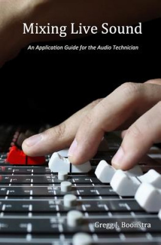 Книга Mixing Live Sound: An Application Guide for the Audio Technician Gregg J Boonstra