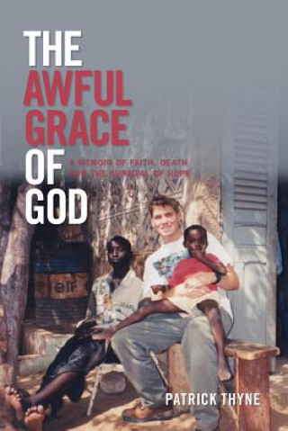 Книга The Awful Grace of God: A Memoir of Faith, Death and the Survival of Hope Patrick Thyne