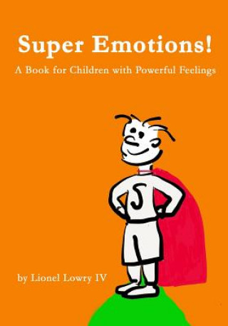 Carte Super Emotions! A Book for Children with Powerful Feelings: (Age 2-8) Designed to empower emotional kids and let them know that they can take control Lionel Laander Lowry IV