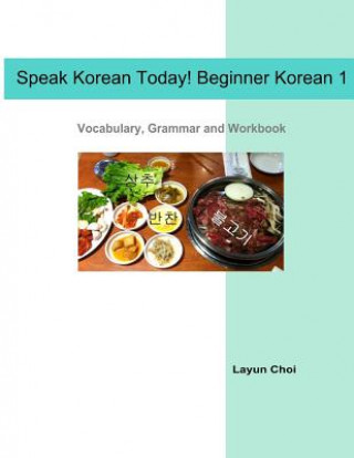 Carte Speak Korean Today! Beginner Korean 1: Vocabulary, Grammar and Workbook Layun Choi