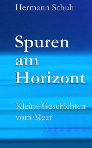 Carte Spuren am Horizont: Kleine Geschichten vom Meer Hermann Schuh