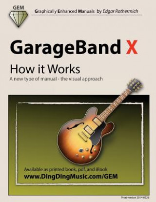 Kniha GarageBand X - How It Works: A New Type of Manual - The Visual Approach Edgar Rothermich