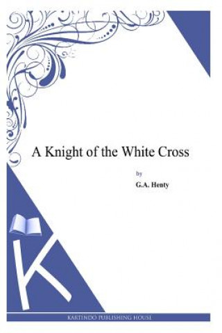 Kniha A Knight of the White Cross G. A. Henty