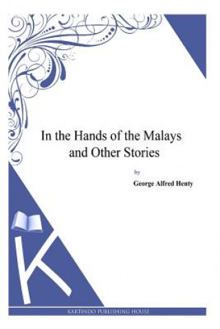 Kniha In the Hands of the Malays and Other Stories G. A. Henty