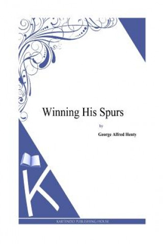 Könyv Winning His Spurs George Alfred Henty